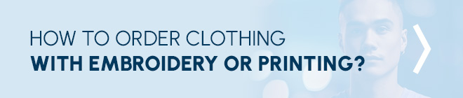 HOW TO ORDER CLOTHING WITH EMBROIDERY OR PRINTING?